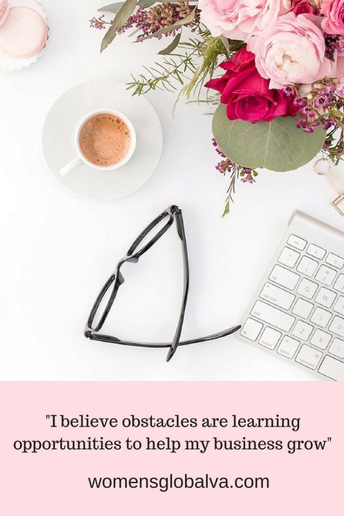 I believe obstacles are learning opportunities to help my business grow
