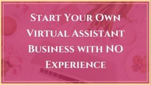 Start Your Own Virtual Assistant Business with No Experience