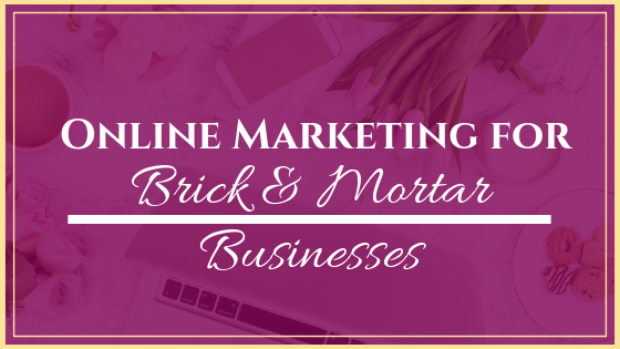 Online Marketing for Brick and Mortar Businesses