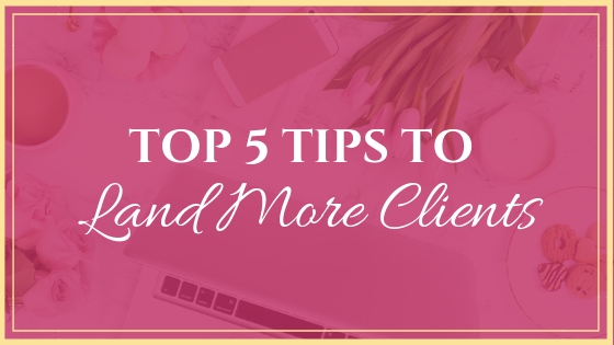 Top 5 Tips to Land More Clients